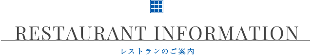 RESTAURANT INFORMATION レストランのご案内